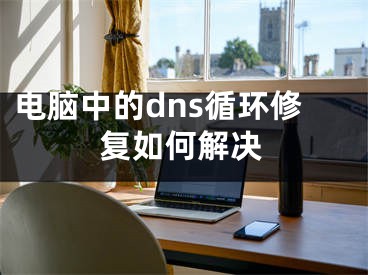 电脑中的dns循环修复如何解决