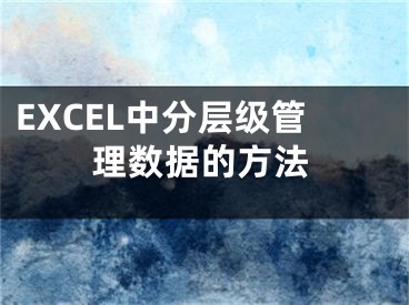 EXCEL中分层级管理数据的方法