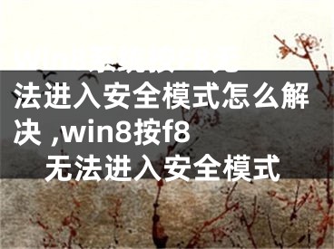 Win8系统按F8无法进入安全模式怎么解决 ,win8按f8无法进入安全模式