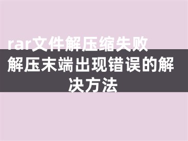 rar文件解压缩失败解压末端出现错误的解决方法