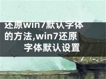 还原win7默认字体的方法,win7还原字体默认设置