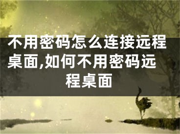 不用密码怎么连接远程桌面,如何不用密码远程桌面