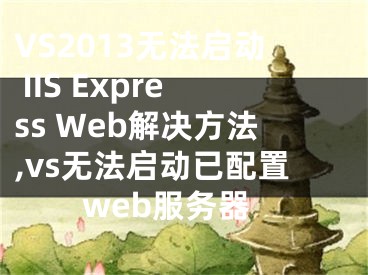 VS2013无法启动 IIS Express Web解决方法,vs无法启动已配置web服务器