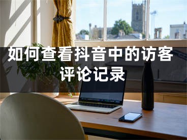 如何查看抖音中的访客评论记录