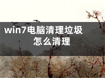 win7电脑清理垃圾怎么清理