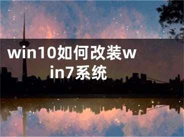 win10如何改装win7系统