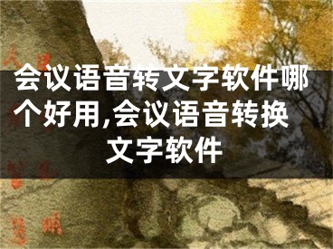会议语音转文字软件哪个好用,会议语音转换文字软件