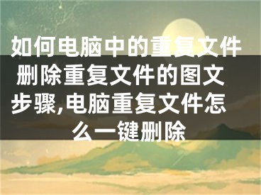 如何电脑中的重复文件 删除重复文件的图文步骤,电脑重复文件怎么一键删除