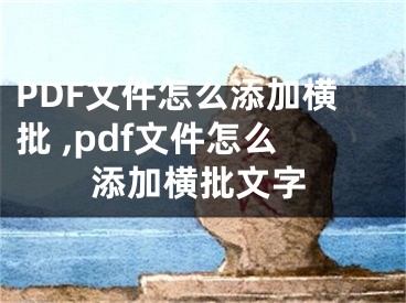 PDF文件怎么添加横批 ,pdf文件怎么添加横批文字