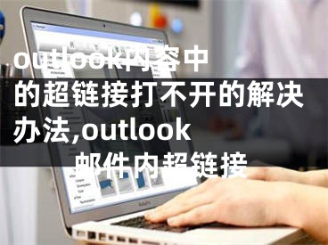 outlook内容中的超链接打不开的解决办法,outlook邮件内超链接