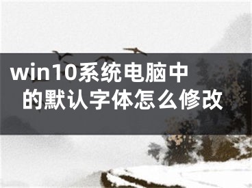 win10系统电脑中的默认字体怎么修改