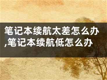 笔记本续航太差怎么办,笔记本续航低怎么办