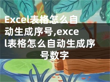 Excel表格怎么自动生成序号,excel表格怎么自动生成序号数字