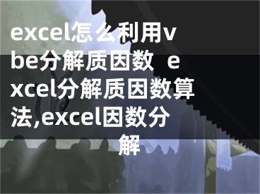 excel怎么利用vbe分解质因数  excel分解质因数算法,excel因数分解