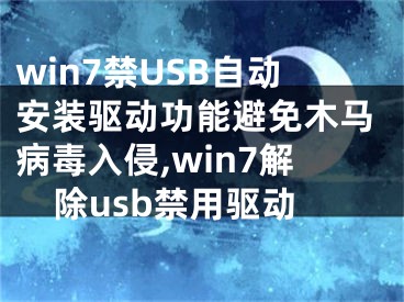 win7禁USB自动安装驱动功能避免木马病毒入侵,win7解除usb禁用驱动