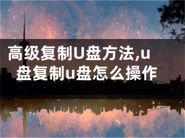 高级复制U盘方法,u盘复制u盘怎么操作