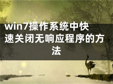 win7操作系统中快速关闭无响应程序的方法