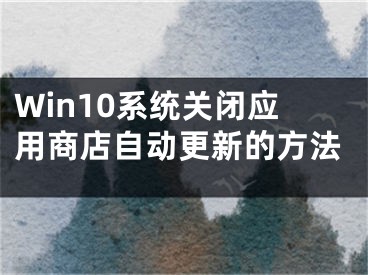 Win10系统关闭应用商店自动更新的方法