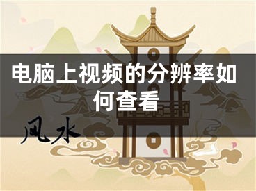 电脑上视频的分辨率如何查看