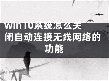 win10系统怎么关闭自动连接无线网络的功能