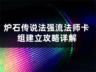 炉石传说法强流法师卡组建立攻略详解