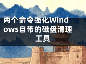 两个命令强化Windows自带的磁盘清理工具
