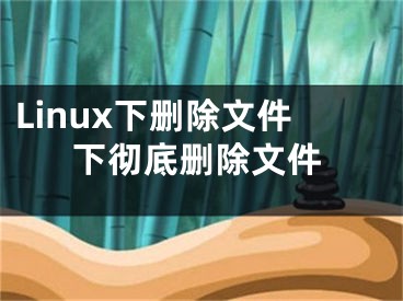 Linux下删除文件下彻底删除文件