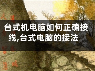 台式机电脑如何正确接线,台式电脑的接法