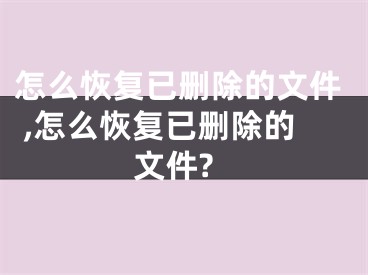 怎么恢复已删除的文件 ,怎么恢复已删除的文件?