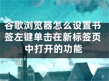 谷歌浏览器怎么设置书签左键单击在新标签页中打开的功能