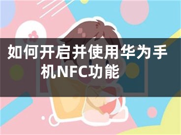 如何开启并使用华为手机NFC功能