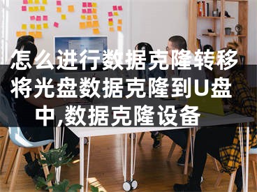 怎么进行数据克隆转移将光盘数据克隆到U盘中,数据克隆设备