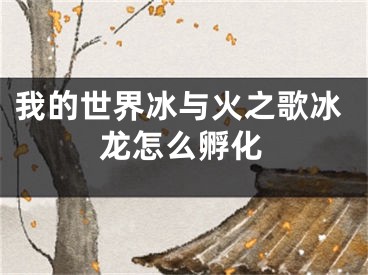 我的世界冰与火之歌冰龙怎么孵化