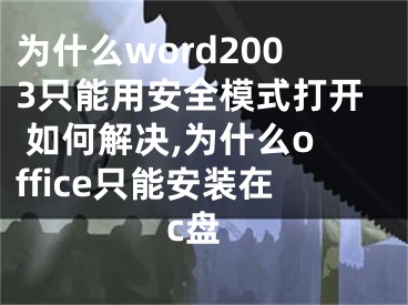 为什么word2003只能用安全模式打开 如何解决,为什么office只能安装在c盘