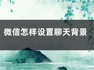 微信怎样设置聊天背景
