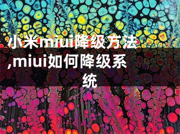 小米miui降级方法,miui如何降级系统