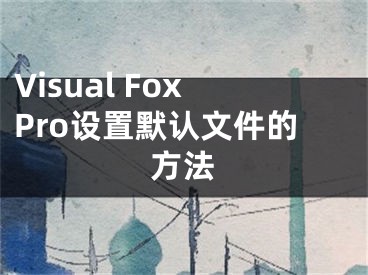Visual FoxPro设置默认文件的方法