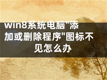 win8系统电脑"添加或删除程序"图标不见怎么办