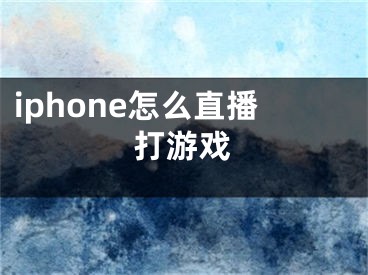 iphone怎么直播打游戏