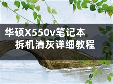 华硕X550v笔记本拆机清灰详细教程