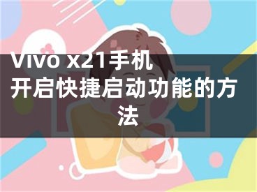 Vivo x21手机开启快捷启动功能的方法