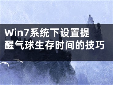 Win7系统下设置提醒气球生存时间的技巧