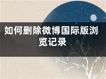 如何删除微博国际版浏览记录