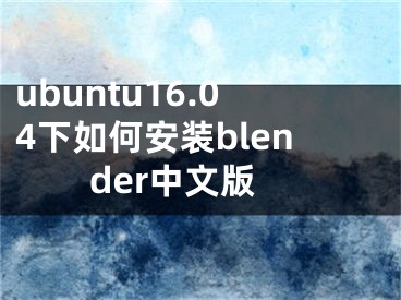 ubuntu16.04下如何安装blender中文版