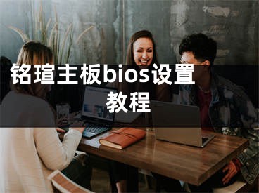 铭瑄主板bios设置教程