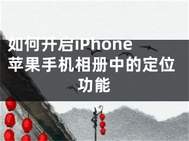如何开启iPhone苹果手机相册中的定位功能