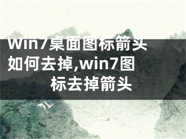 Win7桌面图标箭头如何去掉,win7图标去掉箭头