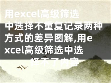 用excel高级筛选中选择不重复记录两种方式的差异图解,用excel高级筛选中选择不了内容