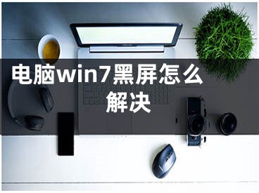 电脑win7黑屏怎么解决