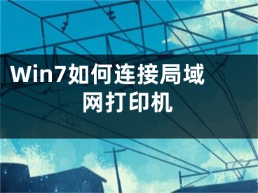 Win7如何连接局域网打印机